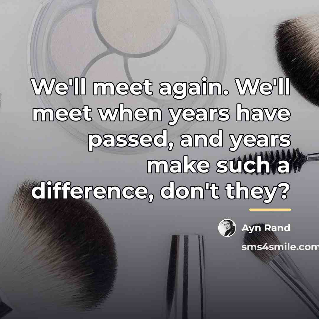 “We'll meet again. We'll meet when years have passed, and…” quote by Ayn Rand