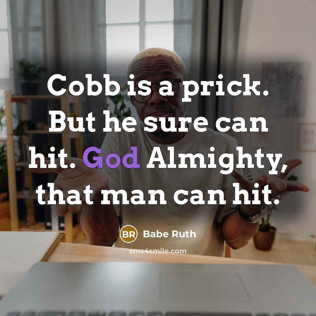 “Cobb is a prick. But he sure can hit. God…” quote by Babe Ruth