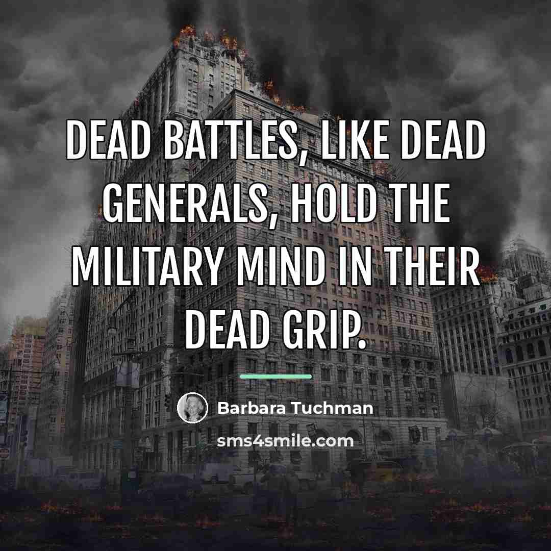 “Dead battles, like dead generals, hold the military mind in…” quote by Barbara Tuchman
