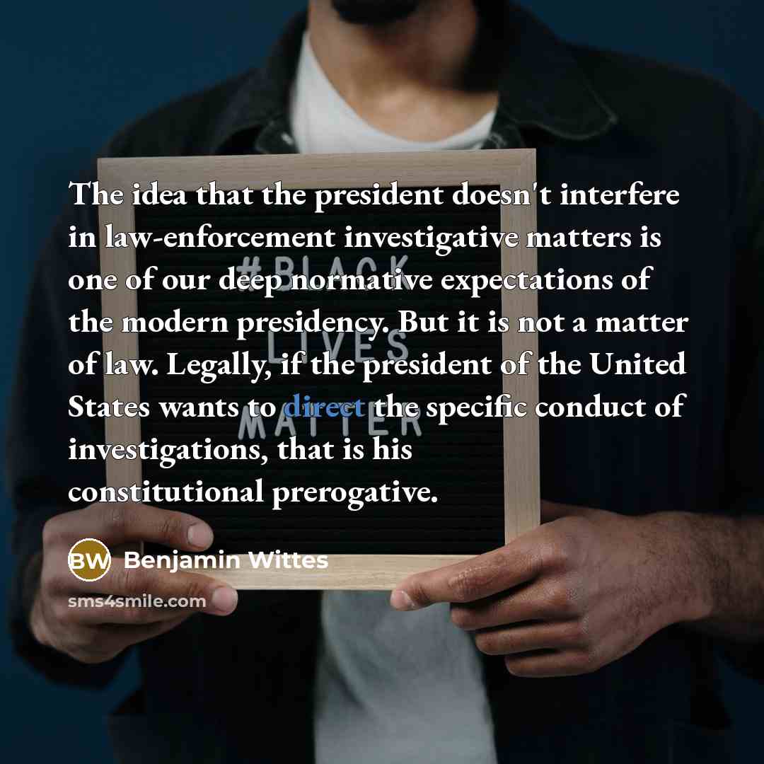 “The idea that the president doesn't interfere in law-enforcement investigative…” quote by Benjamin Wittes