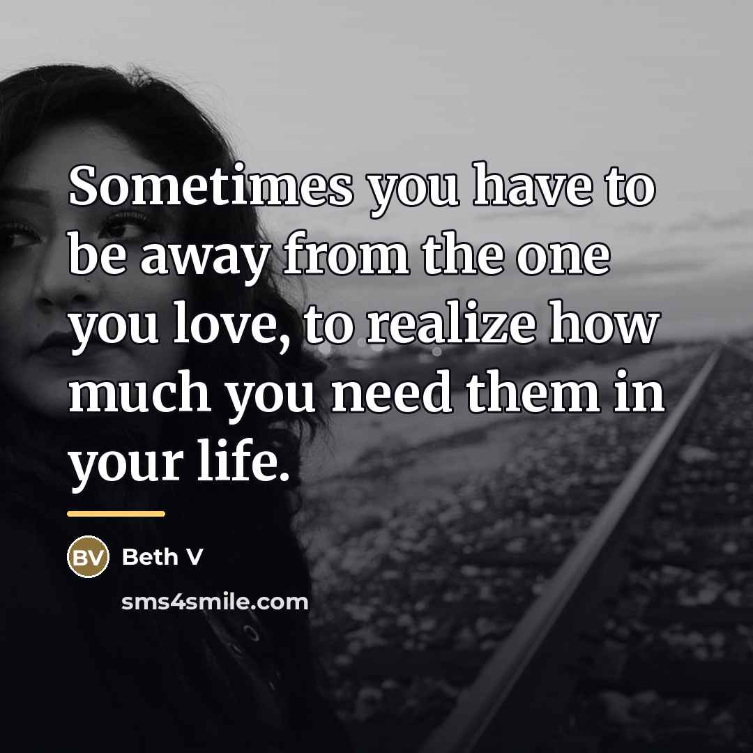 “Sometimes you have to be away from the one you…” quote by Beth V