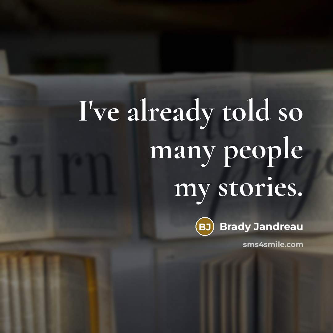 “I've already told so many people my stories.…” quote by Brady Jandreau