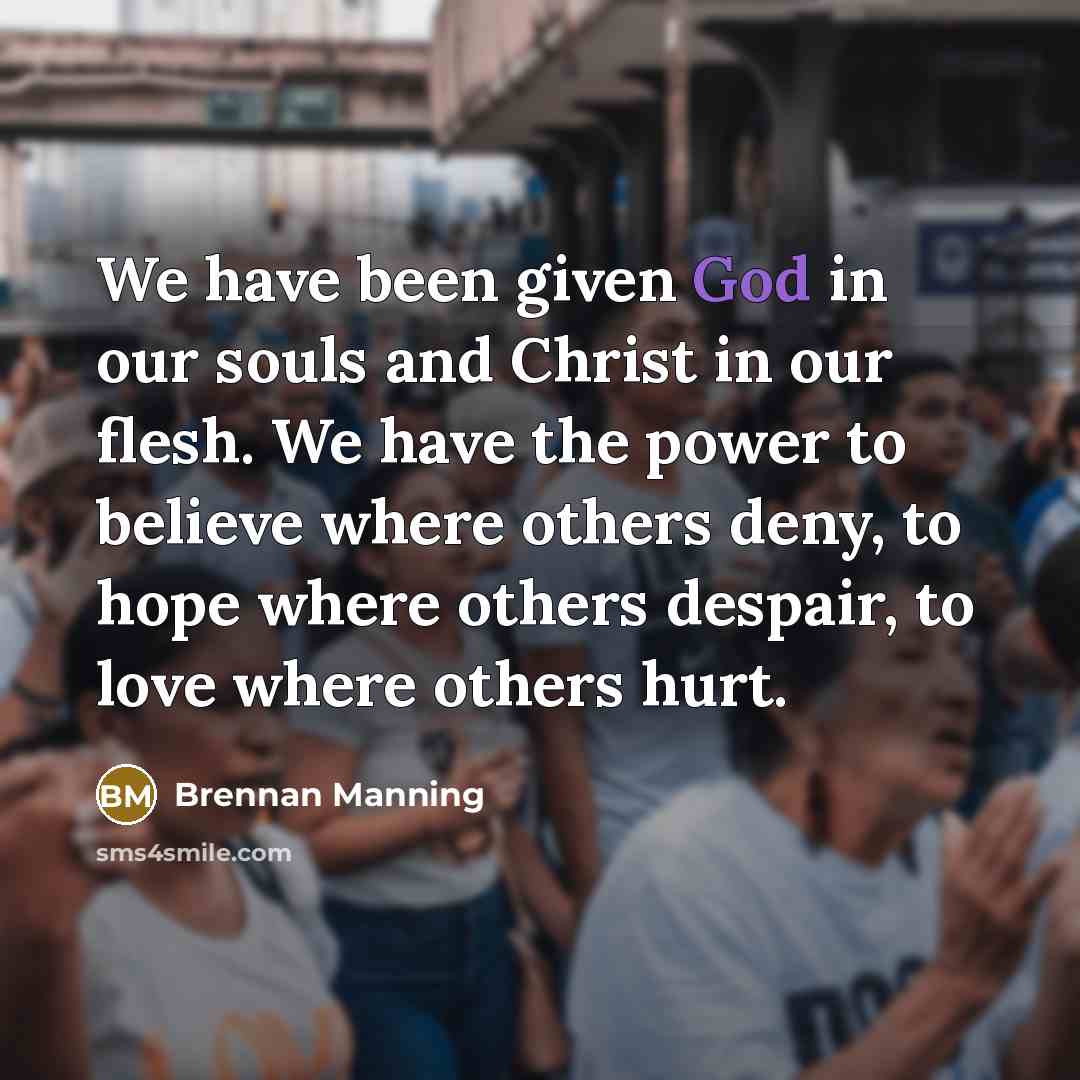 “We have been given God in our souls and Christ…” quote by Brennan Manning
