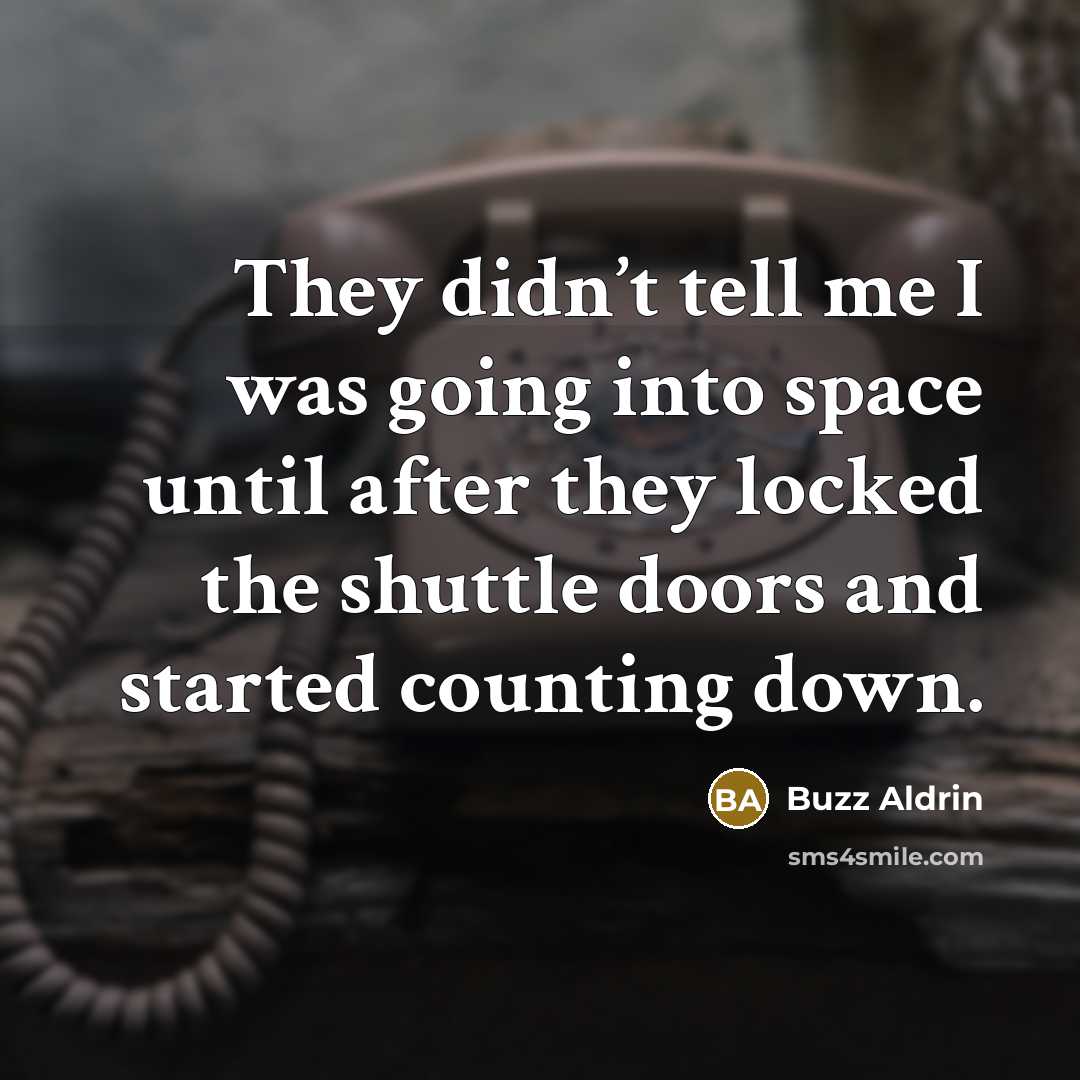 “They didn’t tell me I was going into space until…” quote by Buzz Aldrin
