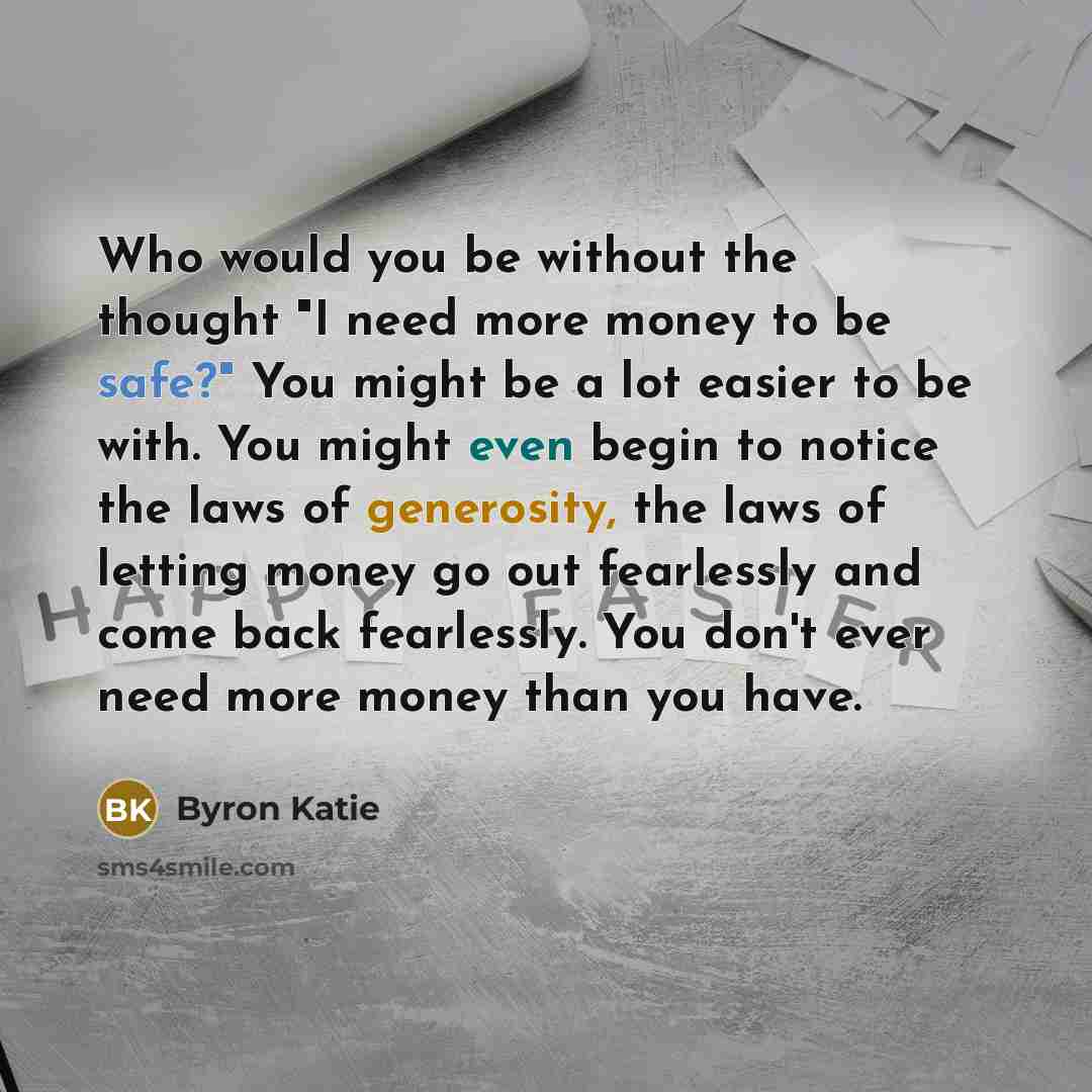 “Who would you be without the thought "I need more…” quote by Byron Katie