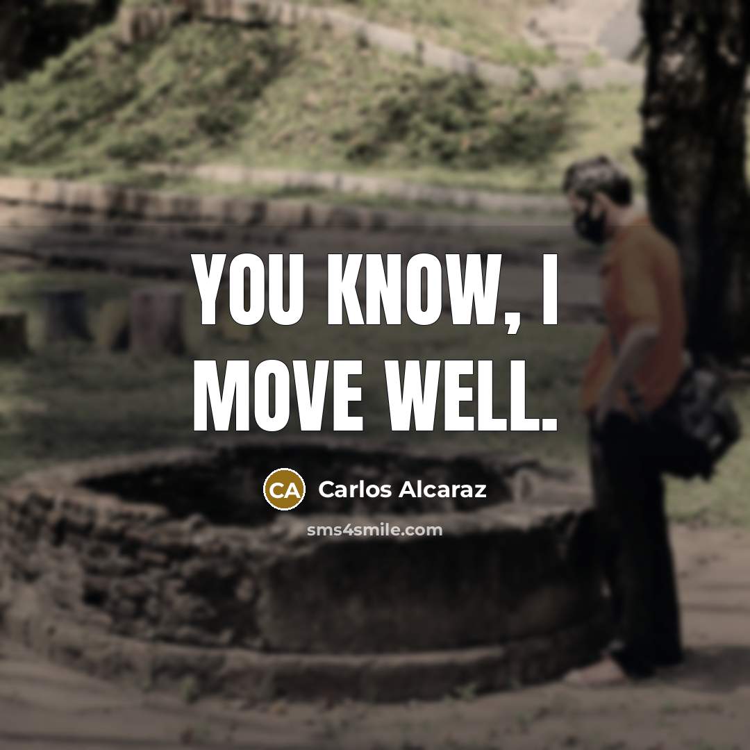 “You know, I move well.…” quote by Carlos Alcaraz