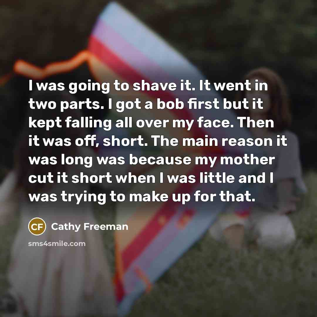 “I was going to shave it. It went in two…” quote by Cathy Freeman