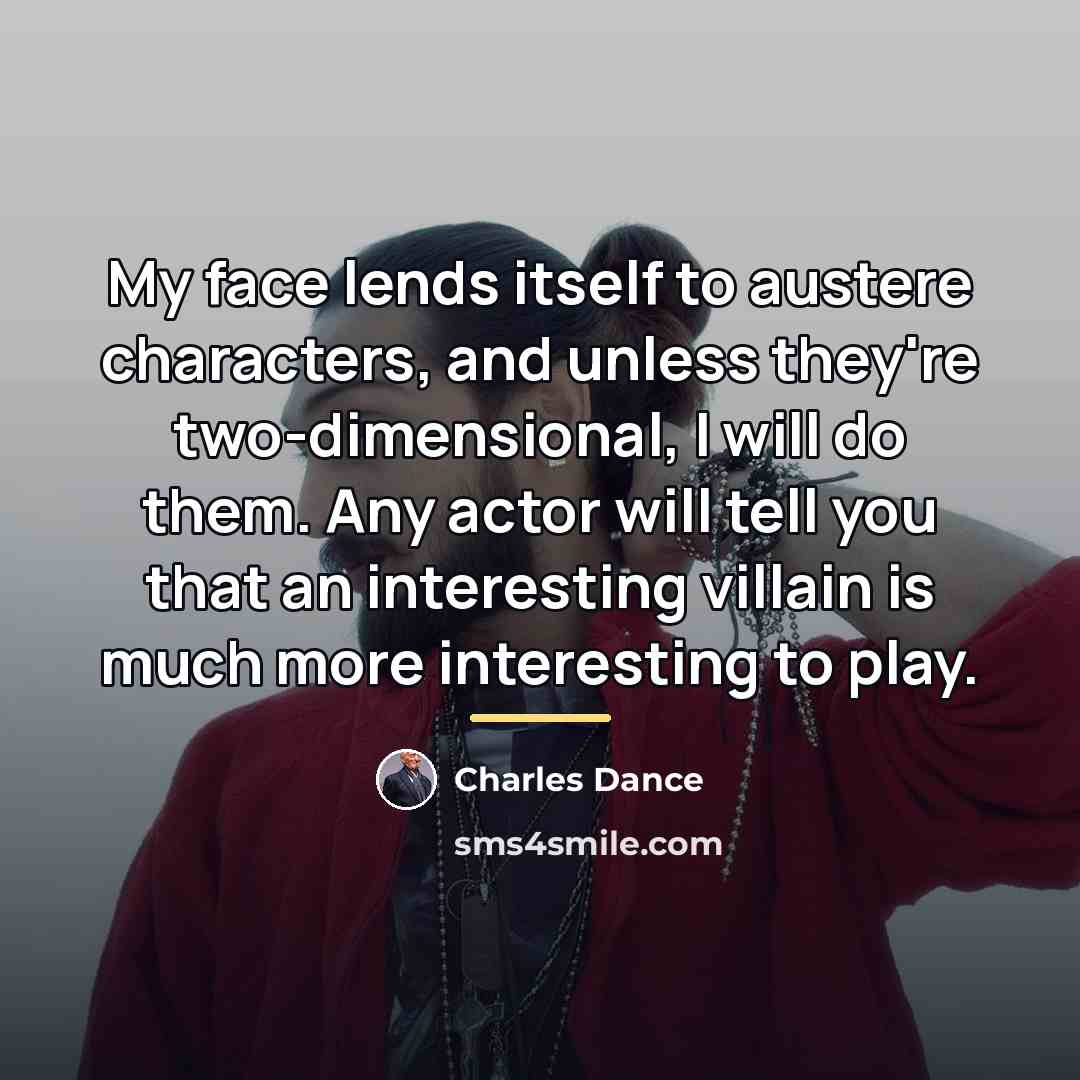 “My face lends itself to austere characters, and unless they're…” quote by Charles Dance