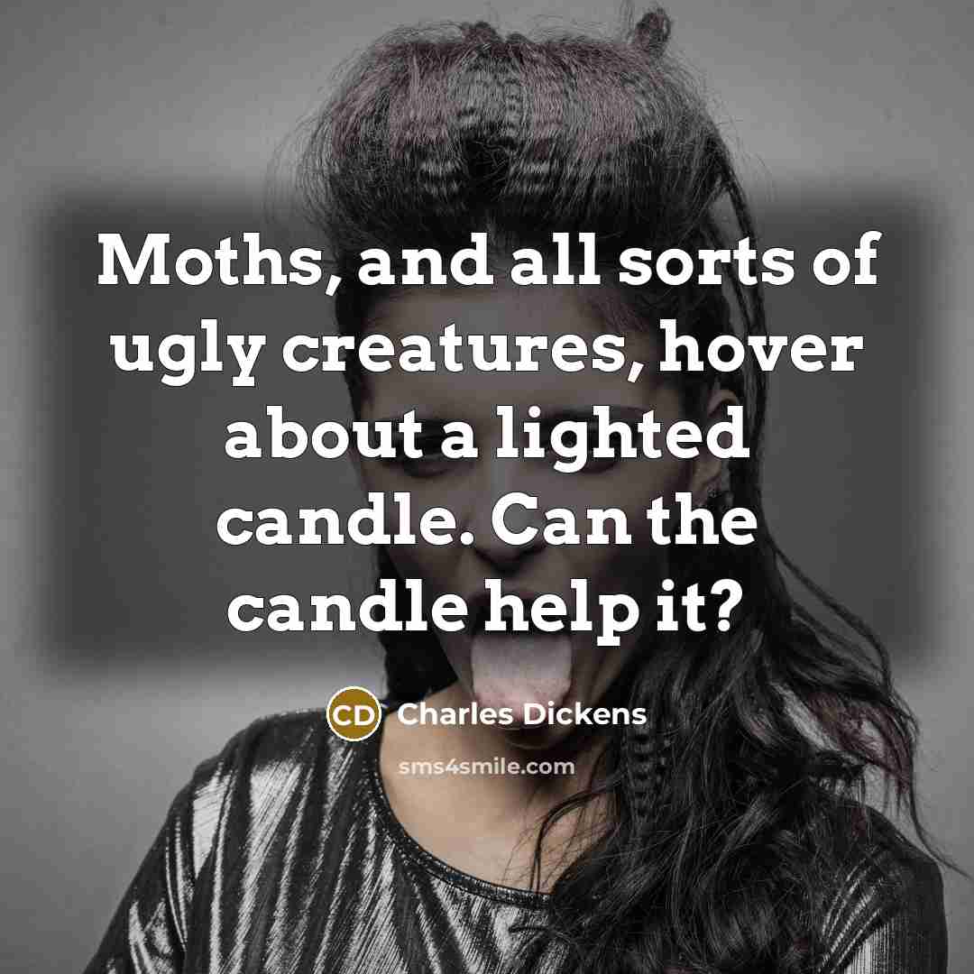 “Moths, and all sorts of ugly creatures, hover about a…” quote by Charles Dickens