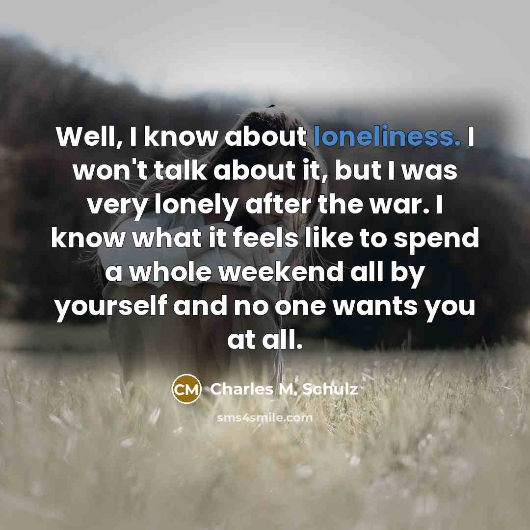 “Well, I know about loneliness. I won't talk about it,…” quote by Charles M. Schulz