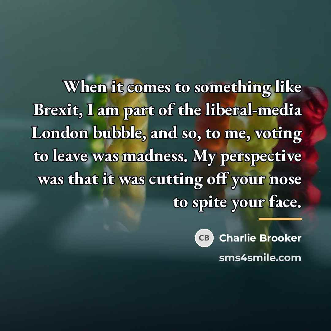 “When it comes to something like Brexit, I am part…” quote by Charlie Brooker