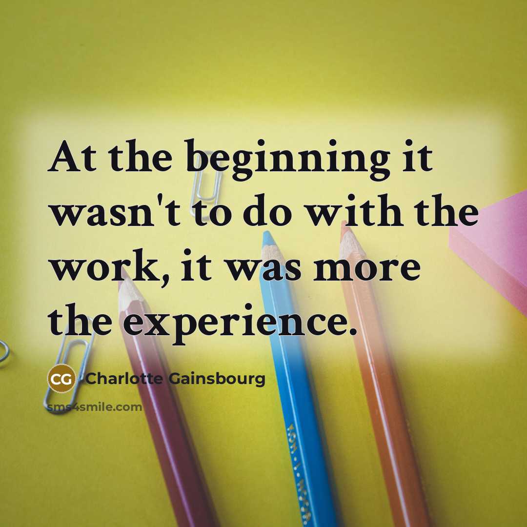 “At the beginning it wasn't to do with the work,…” quote by Charlotte Gainsbourg