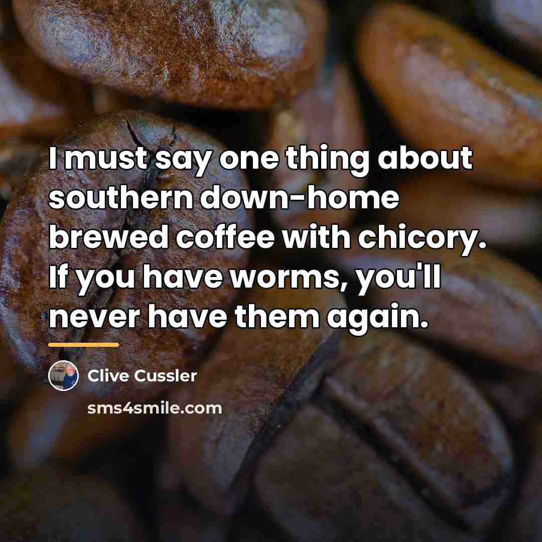 “I must say one thing about southern down-home brewed coffee…” quote by Clive Cussler