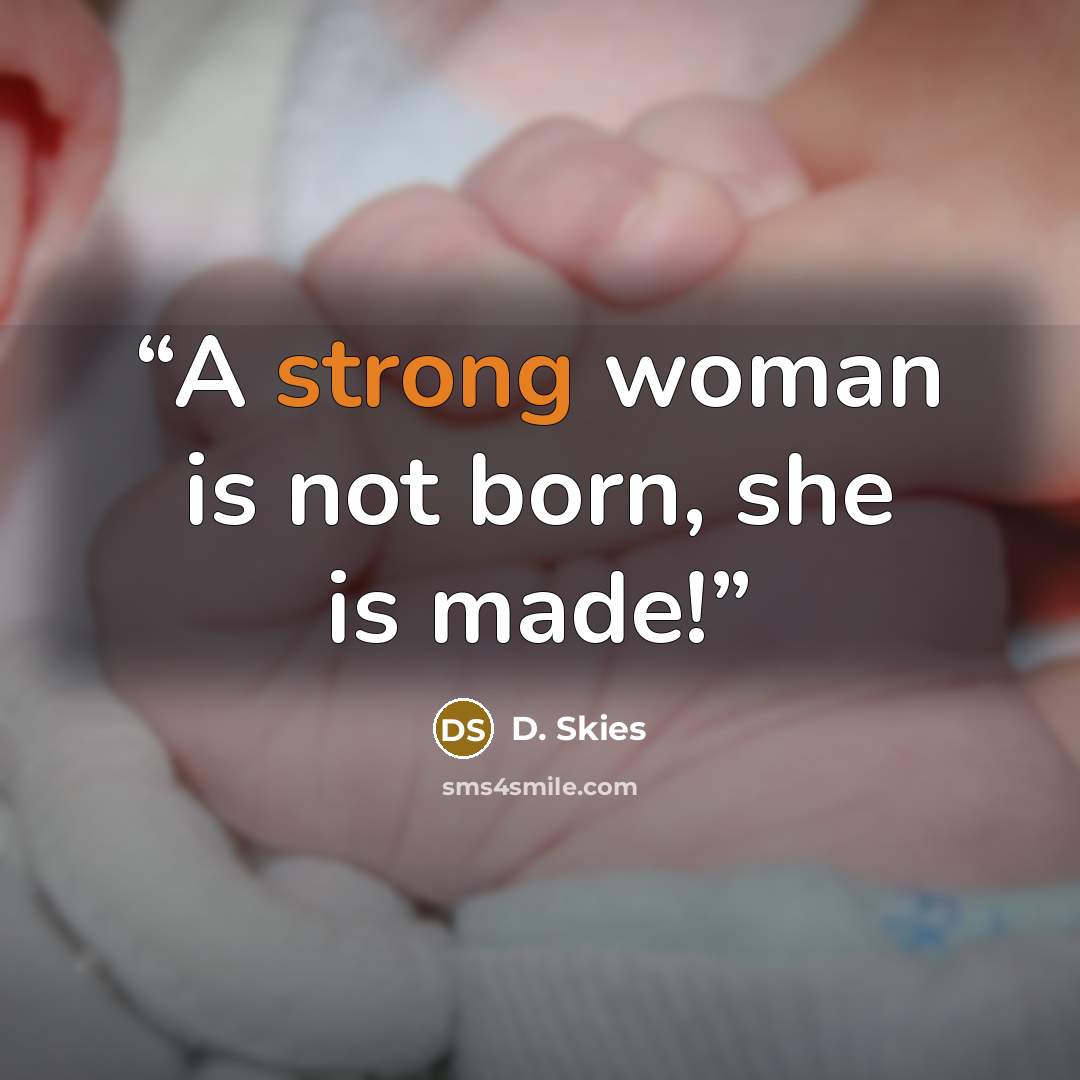 “A strong woman is not born, she is made!” quote by D. Skies