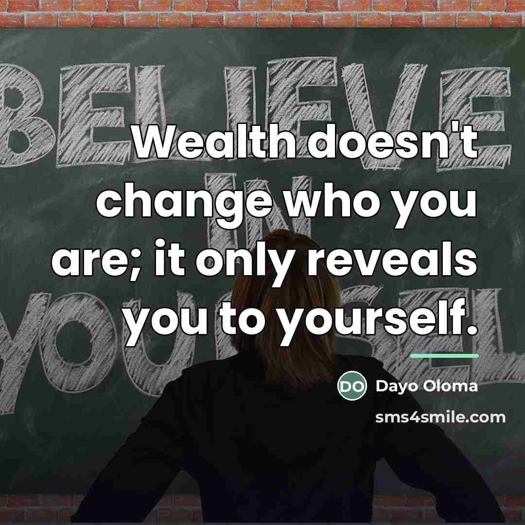 “Wealth doesn't change who you are; it only reveals you…” quote by Dayo Oloma
