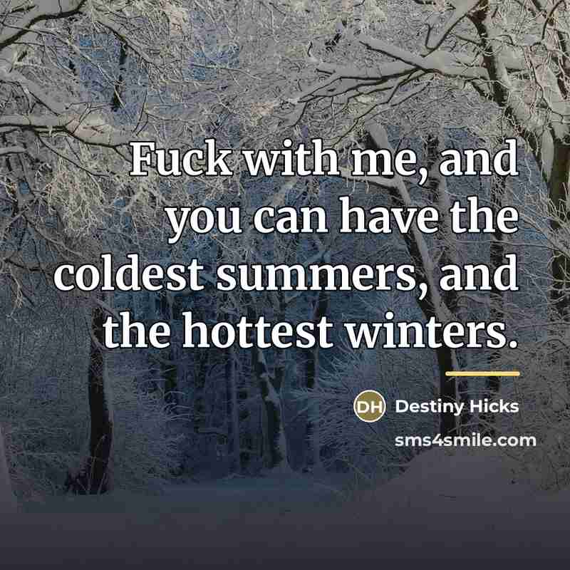 “Fuck with me, and you can have the coldest summers,…” quote by Destiny Hicks