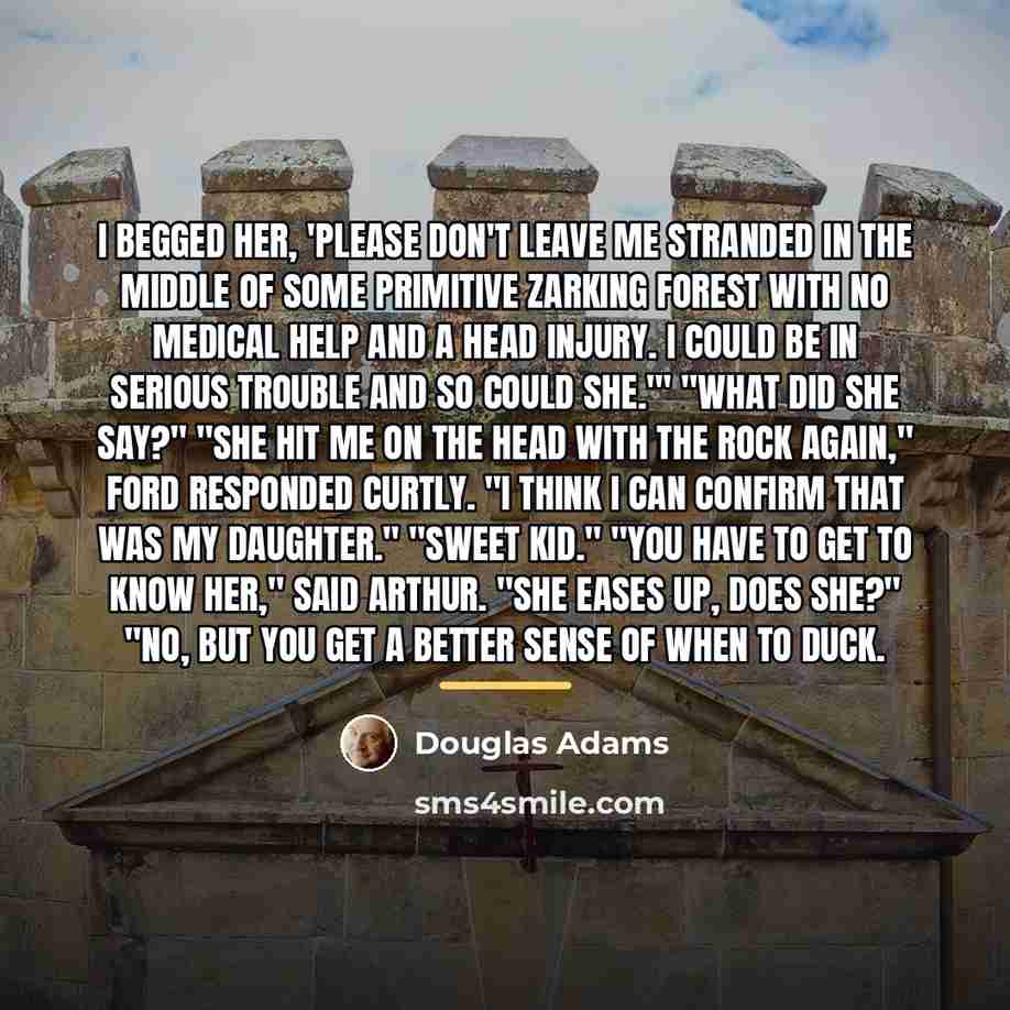 “I begged her, 'Please don't leave me stranded in the…” quote by Douglas Adams