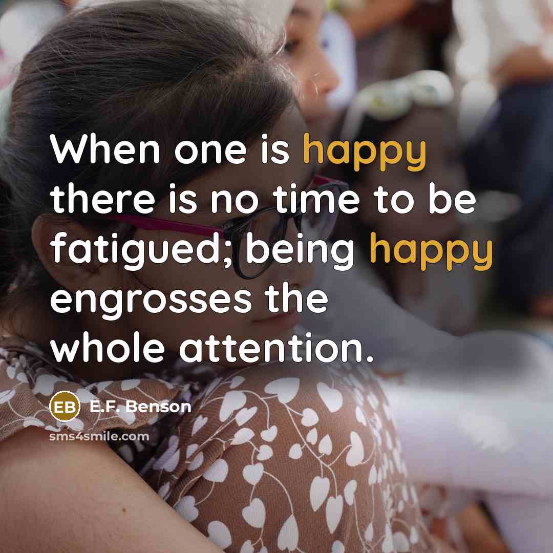 “When one is happy there is no time to be…” quote by E.F. Benson