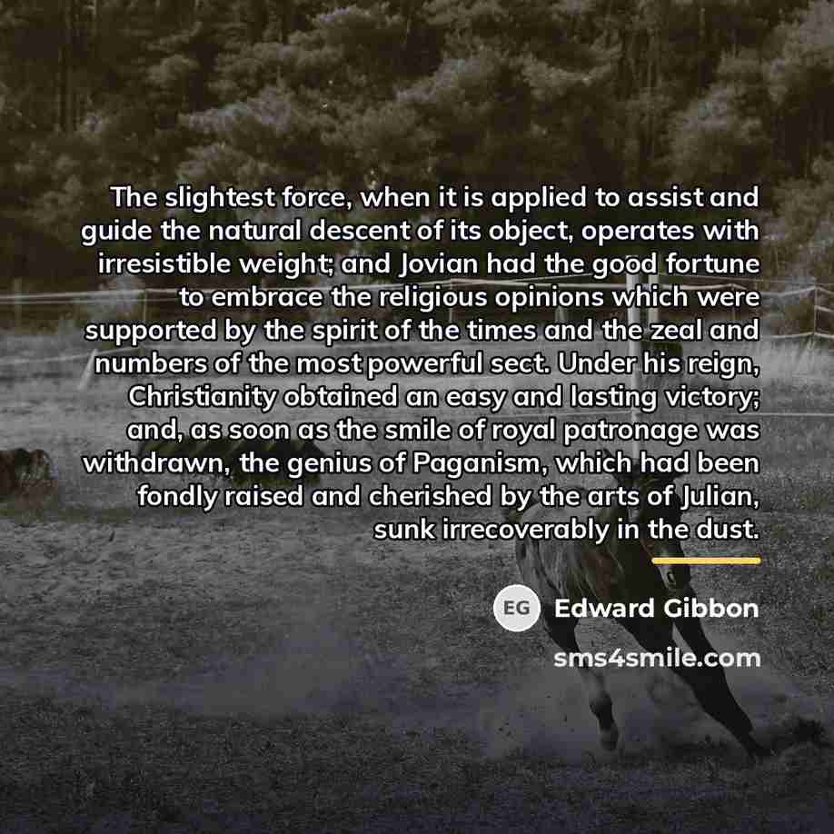“The slightest force, when it is applied to assist and…” quote by Edward Gibbon