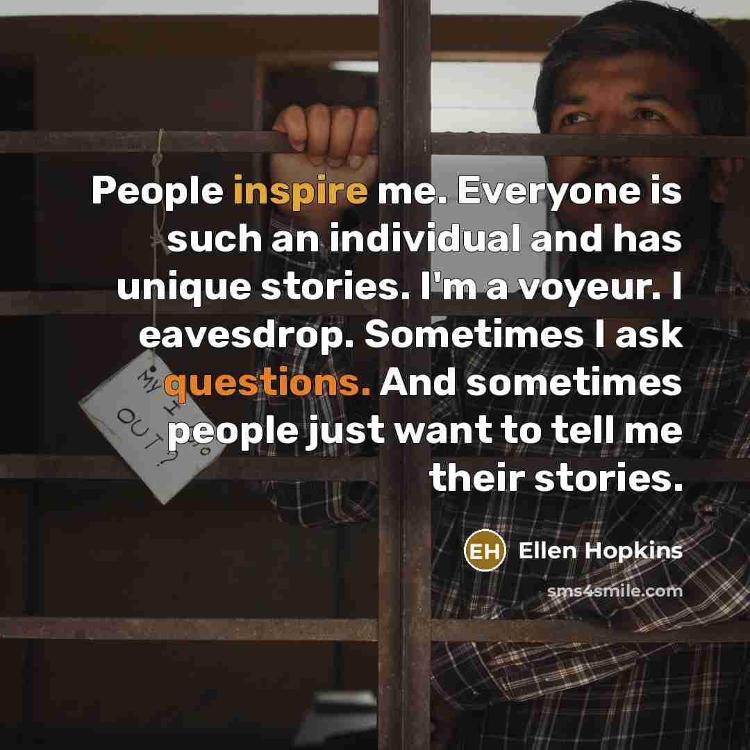 “People inspire me. Everyone is such an individual and has…” quote by Ellen Hopkins