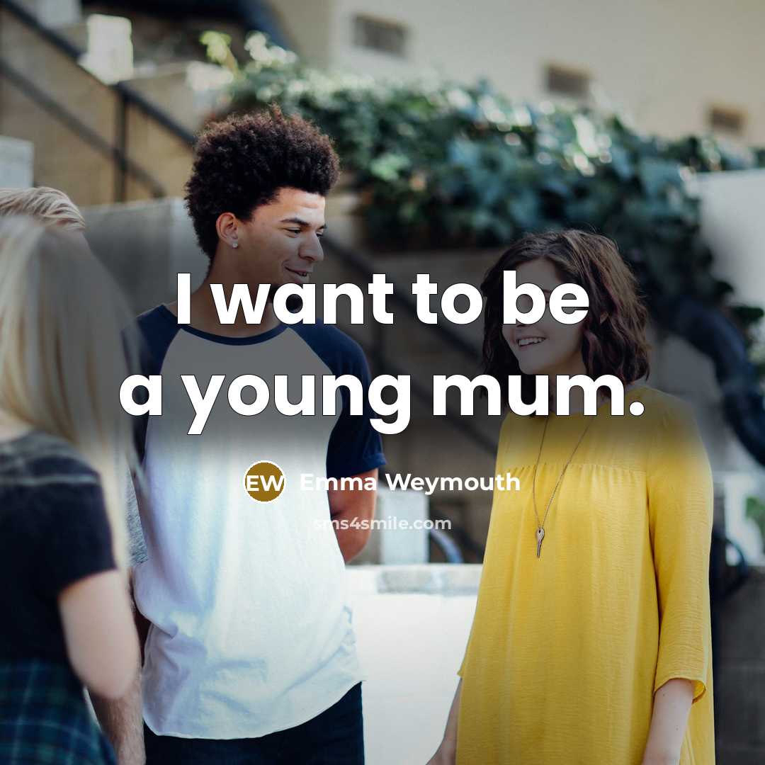 “I want to be a young mum.…” quote by Emma Weymouth