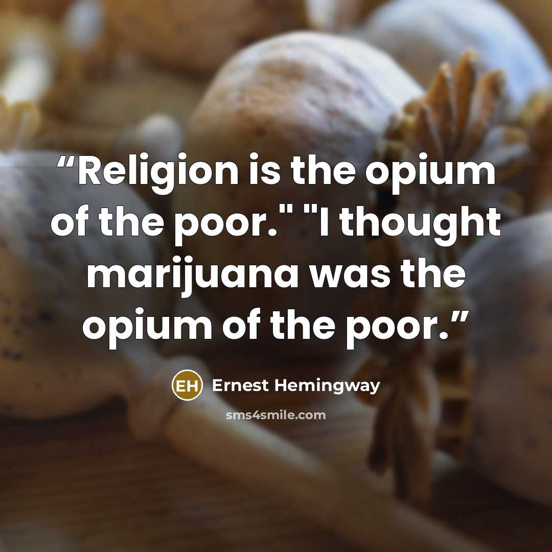 “Religion is the opium of the poor." "I thought marijuana was the opium of the poor.” quote by Ernest Hemingway
