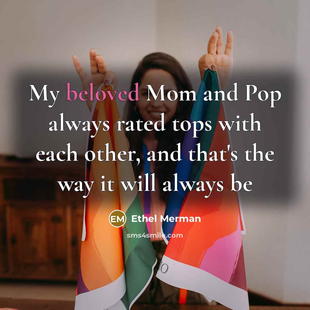 “My beloved Mom and Pop always rated tops with each…” quote by Ethel Merman