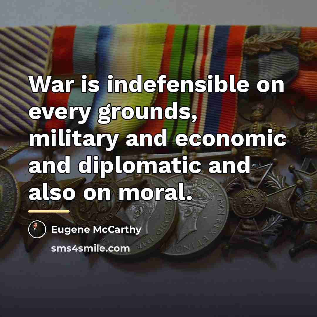 “War is indefensible on every grounds, military and economic and…” quote by Eugene McCarthy
