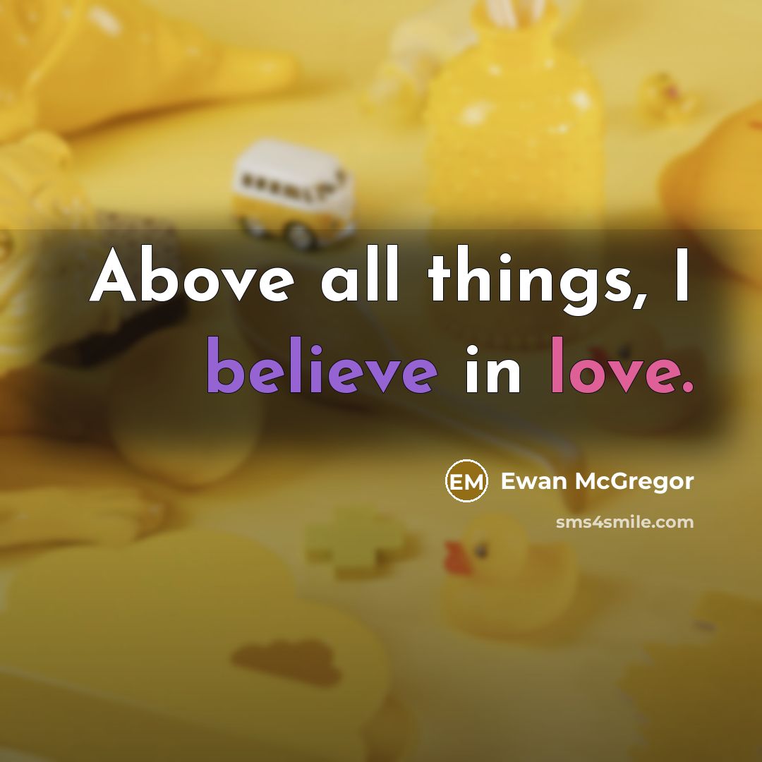 “Above all things, I believe in love.…” quote by Ewan McGregor