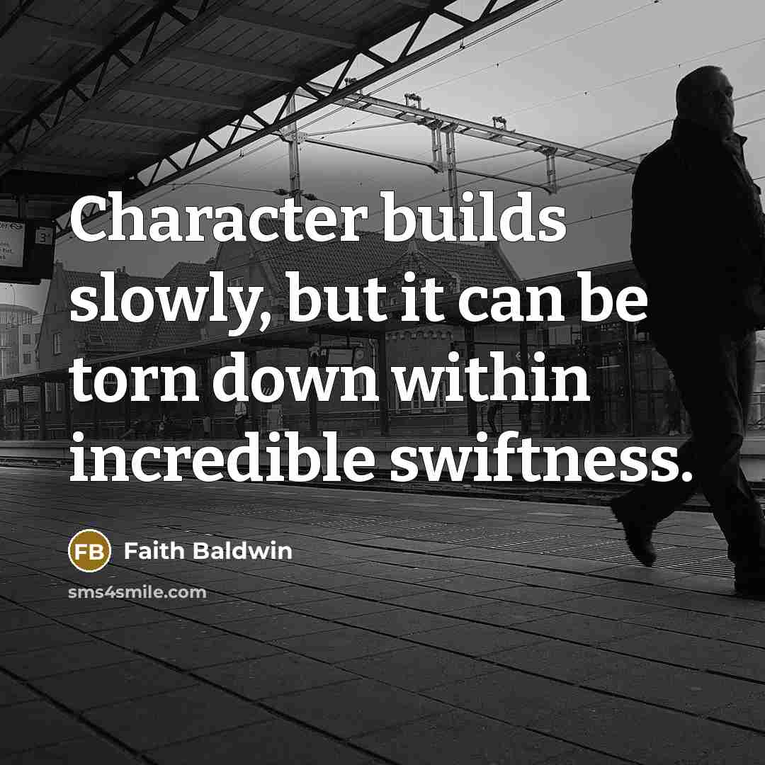 “Character builds slowly, but it can be torn down within…” quote by Faith Baldwin