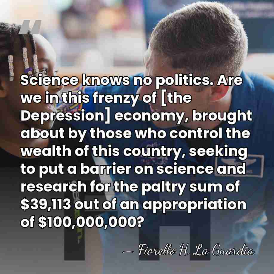 Science knows no politics. Are we in this frenzy of [the Depression]&hellip; - Fiorello H. La Guardia