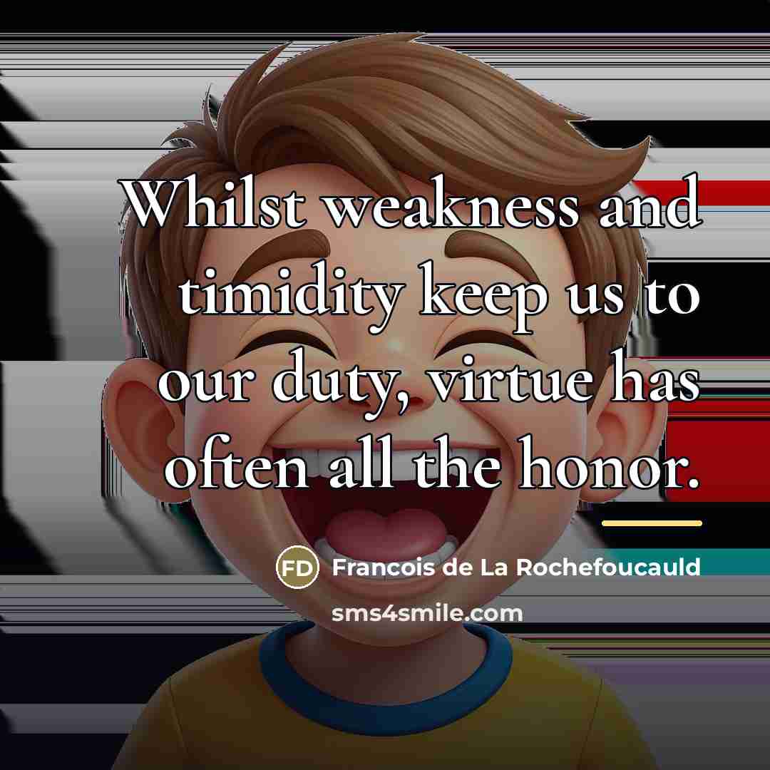 “Whilst weakness and timidity keep us to our duty, virtue…” quote by Francois de La Rochefoucauld