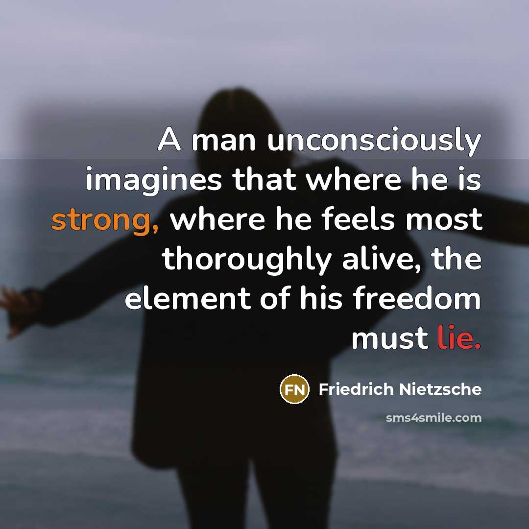 “A man unconsciously imagines that where he is strong, where…” quote by Friedrich Nietzsche