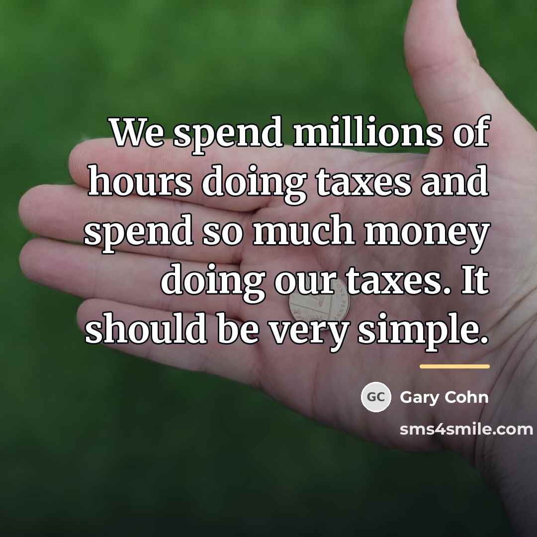 “We spend millions of hours doing taxes and spend so…” quote by Gary Cohn