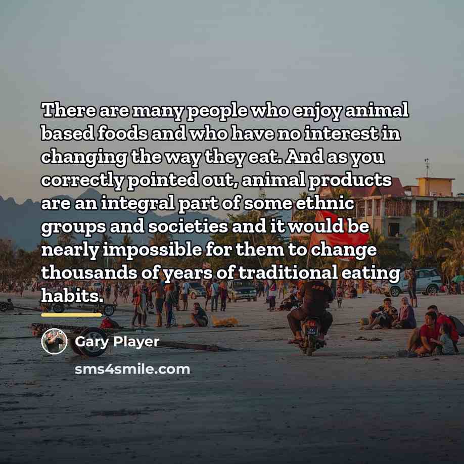 “There are many people who enjoy animal based foods and…” quote by Gary Player