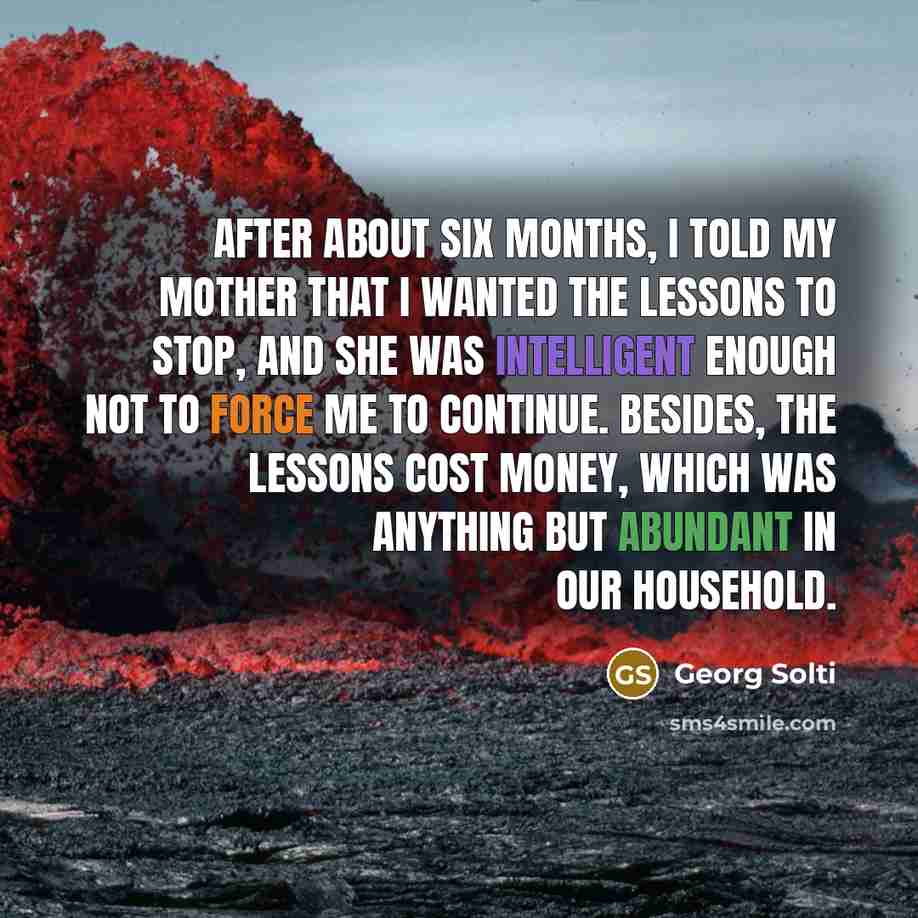 “After about six months, I told my mother that I…” quote by Georg Solti