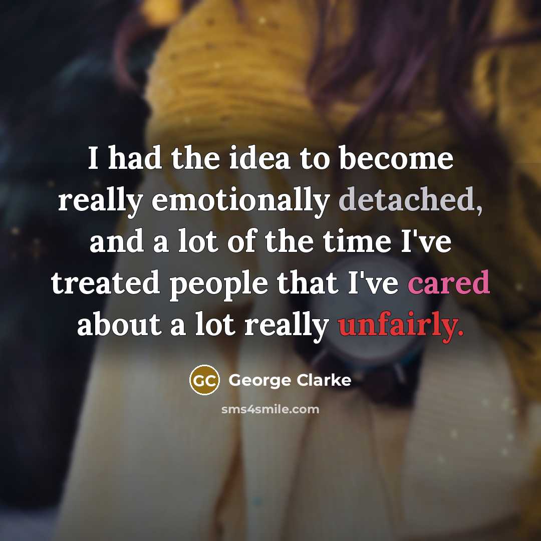 “I had the idea to become really emotionally detached, and…” quote by George Clarke