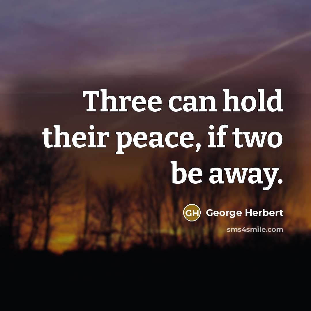 “Three can hold their peace, if two be away.” quote by George Herbert