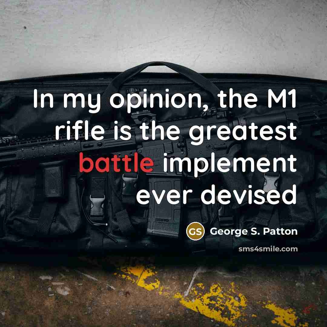 “In my opinion, the M1 rifle is the greatest battle…” quote by George S. Patton