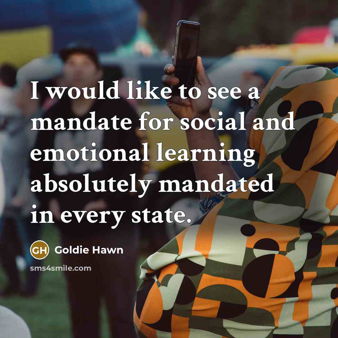 “I would like to see a mandate for social and…” quote by Goldie Hawn
