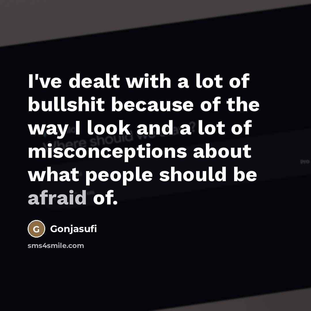 “I've dealt with a lot of bullshit because of the…” quote by Gonjasufi