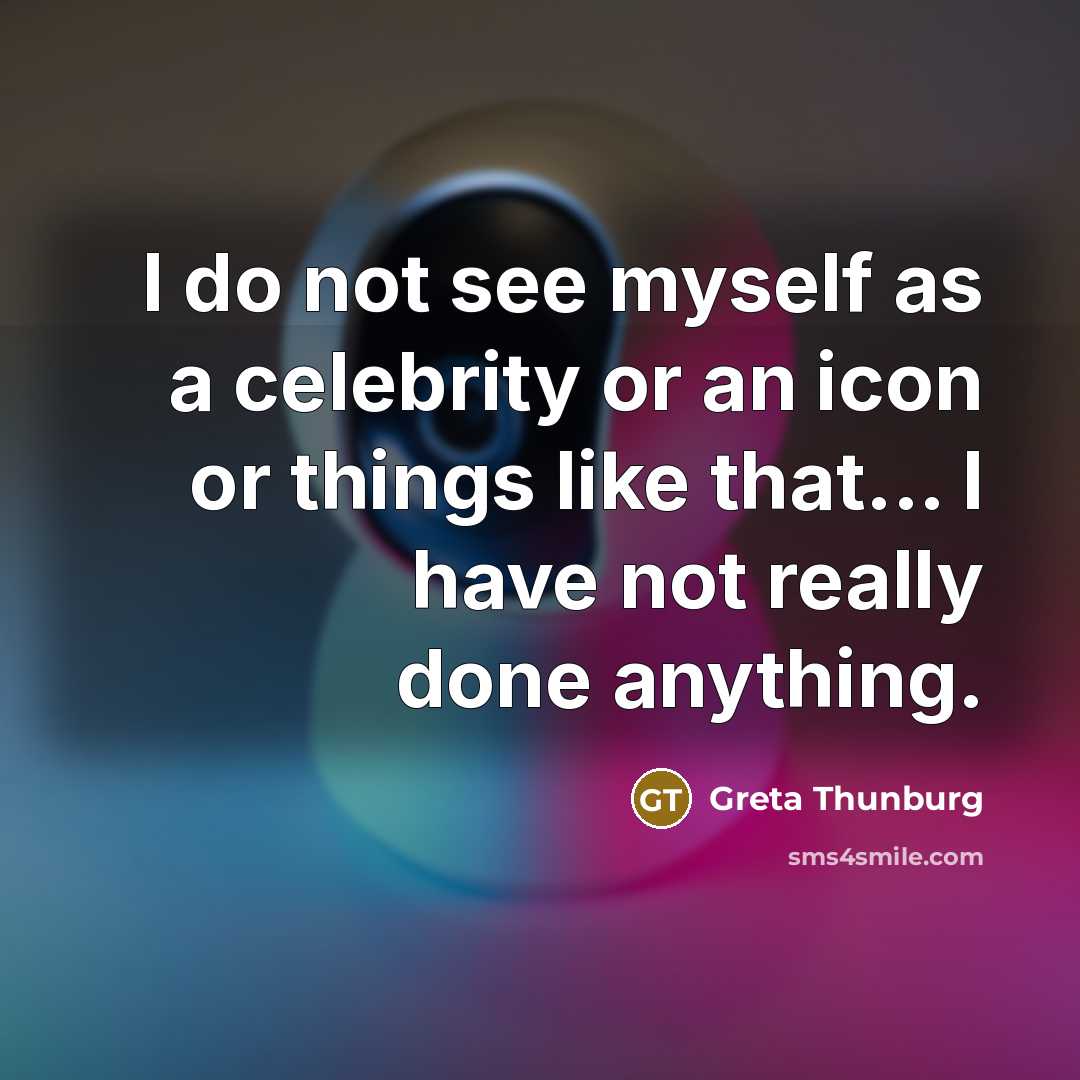 “I do not see myself as a celebrity or an…” quote by Greta Thunburg