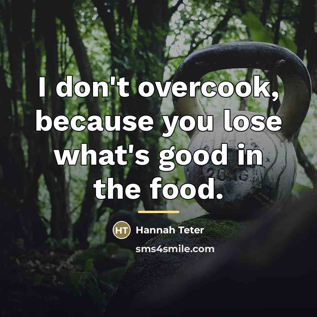 “I don't overcook, because you lose what's good in the…” quote by Hannah Teter