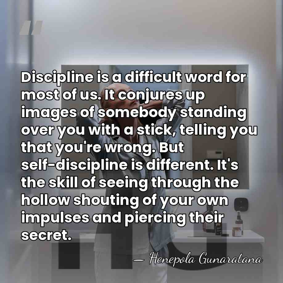 Discipline is a difficult word for most of us. It conjures up&hellip; - Henepola Gunaratana