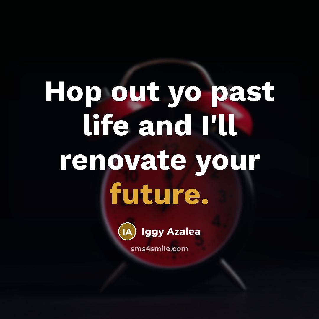 “Hop out yo past life and I'll renovate your future.…” quote by Iggy Azalea