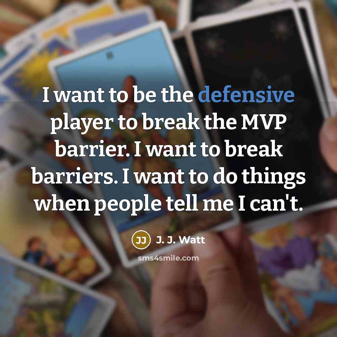 “I want to be the defensive player to break the…” quote by J. J. Watt