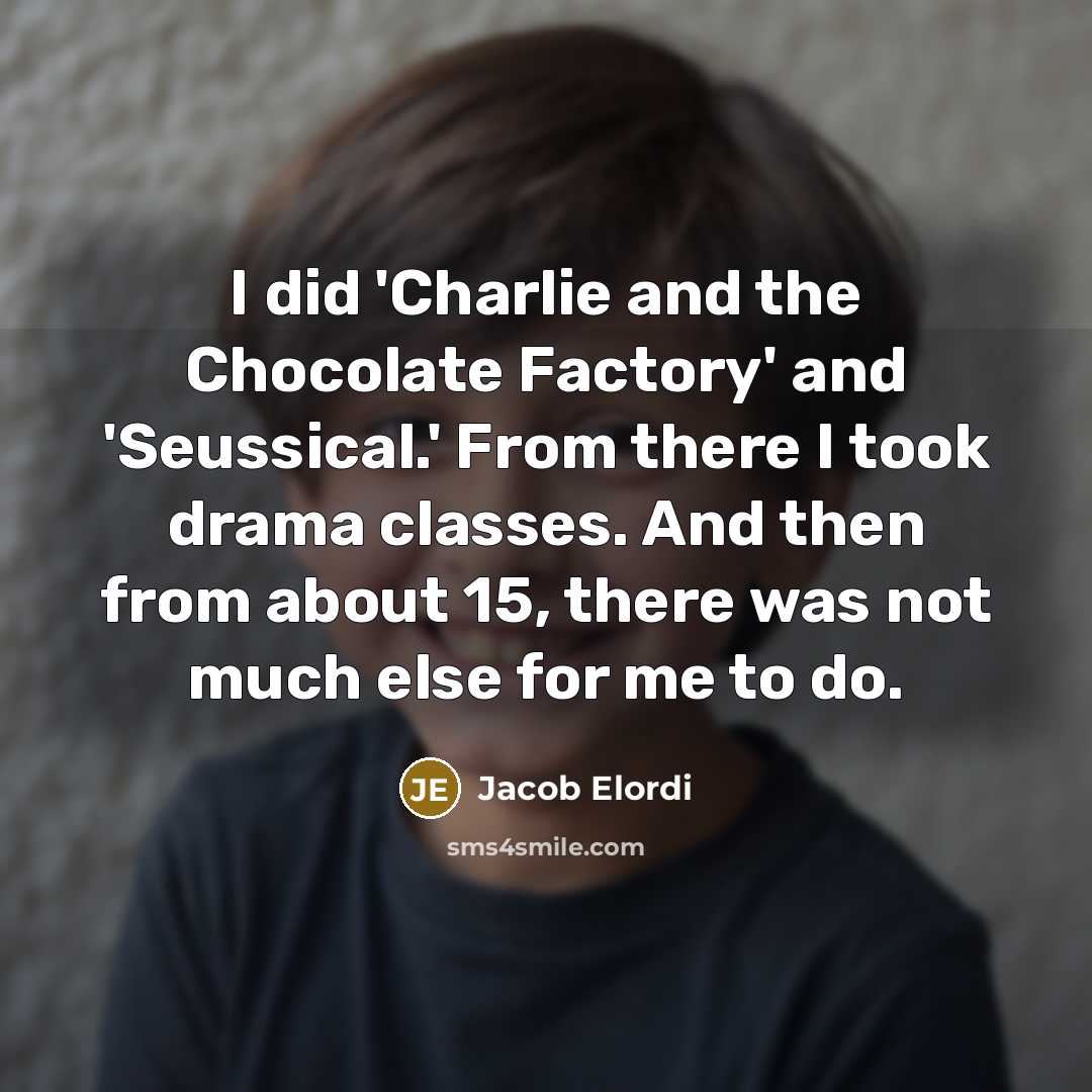 “I did 'Charlie and the Chocolate Factory' and 'Seussical.' From…” quote by Jacob Elordi