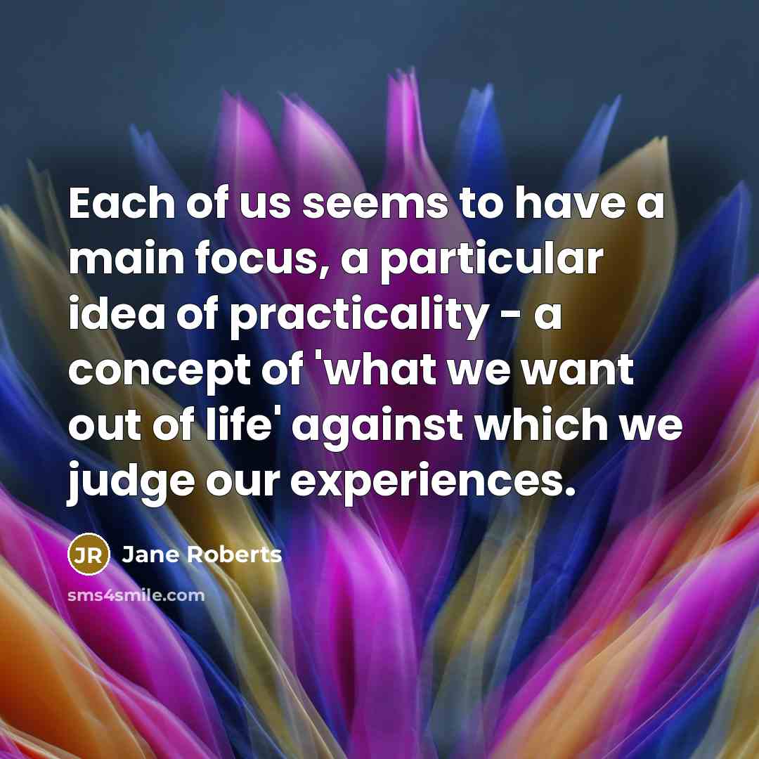 “Each of us seems to have a main focus, a…” quote by Jane Roberts