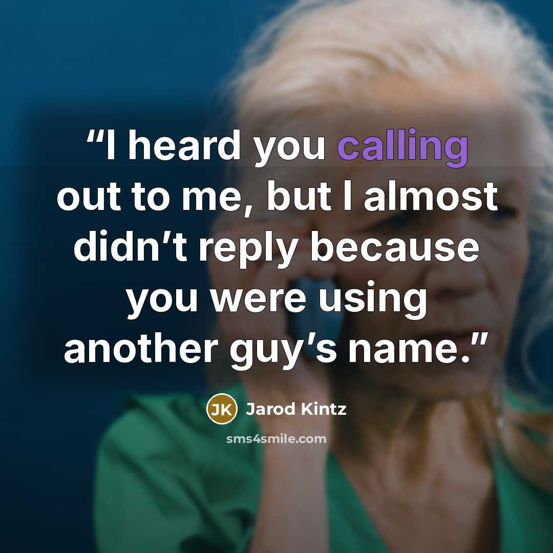 “I heard you calling out to me, but I almost didn’t reply because you were using another guy’s name.” quote by Jarod Kintz