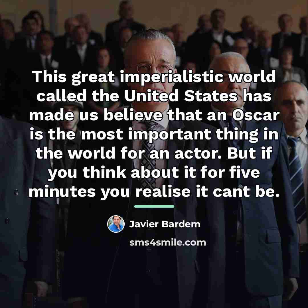 “This great imperialistic world called the United States has made…” quote by Javier Bardem